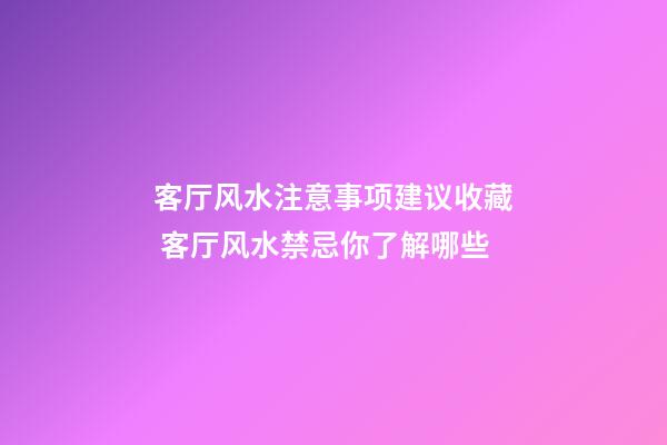 客厅风水注意事项建议收藏 客厅风水禁忌你了解哪些